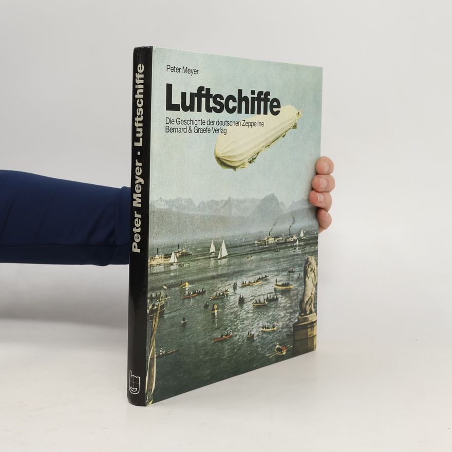 Peter Meyer Luftschiffe. Die Geschichte der deutschen Zeppeline.