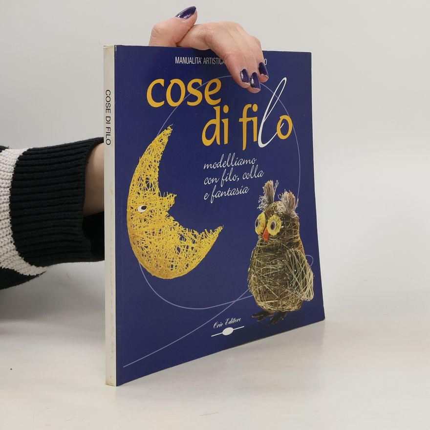 Anna Berton Cose di filo. Modelliamo con filo, colla e fantasia