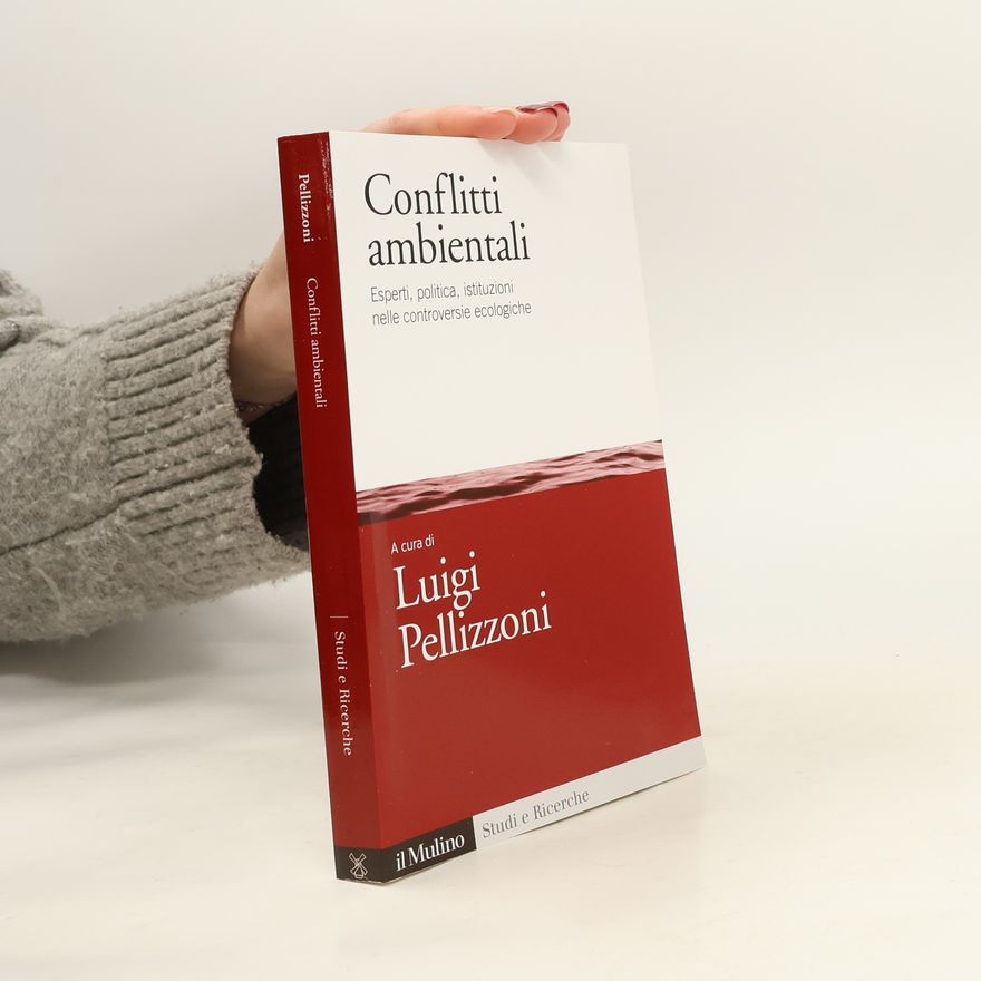 Luigi Pellizzoni Studi e ricerche - 610: Conflitti ambientali. Esperti, politica, istituzioni nelle controversie ecologiche