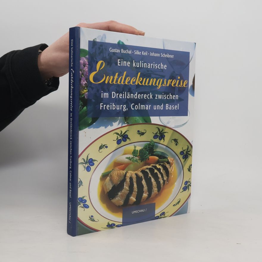Silke Keil Eine kulinarische Entdeckungsreise im Dreiländereck zwischen Freiburg, Basel und Colmar