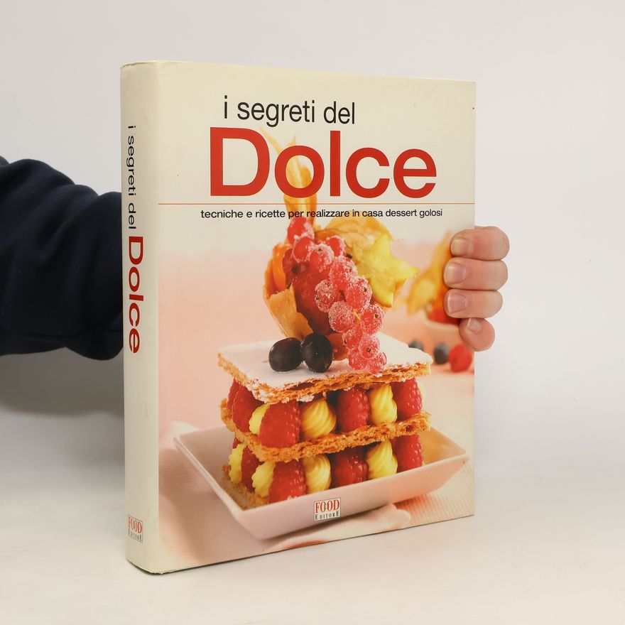 Lucia Cagnoni I segreti del dolce. Tecniche e ricette per realizzare in casa dessert golosi
