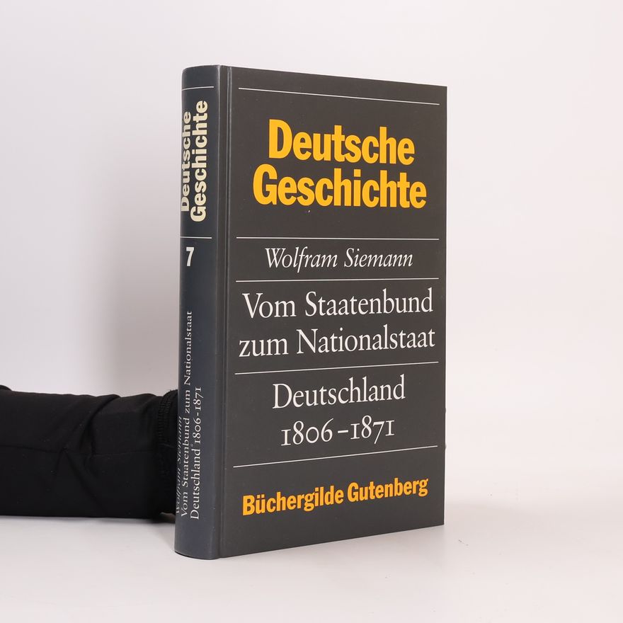 Wolfram Siemann Vom Staatenbund zum Nationalstaat, Deutschland 1806 - 1871