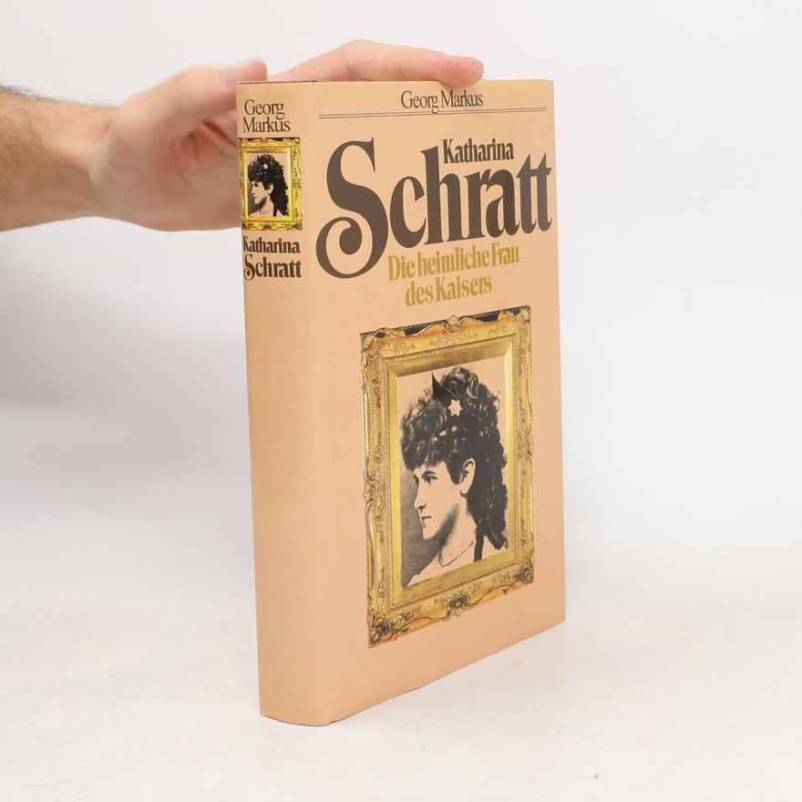 Georg Markus Katharina Schratt. Die heimliche Frau des Kaisers
