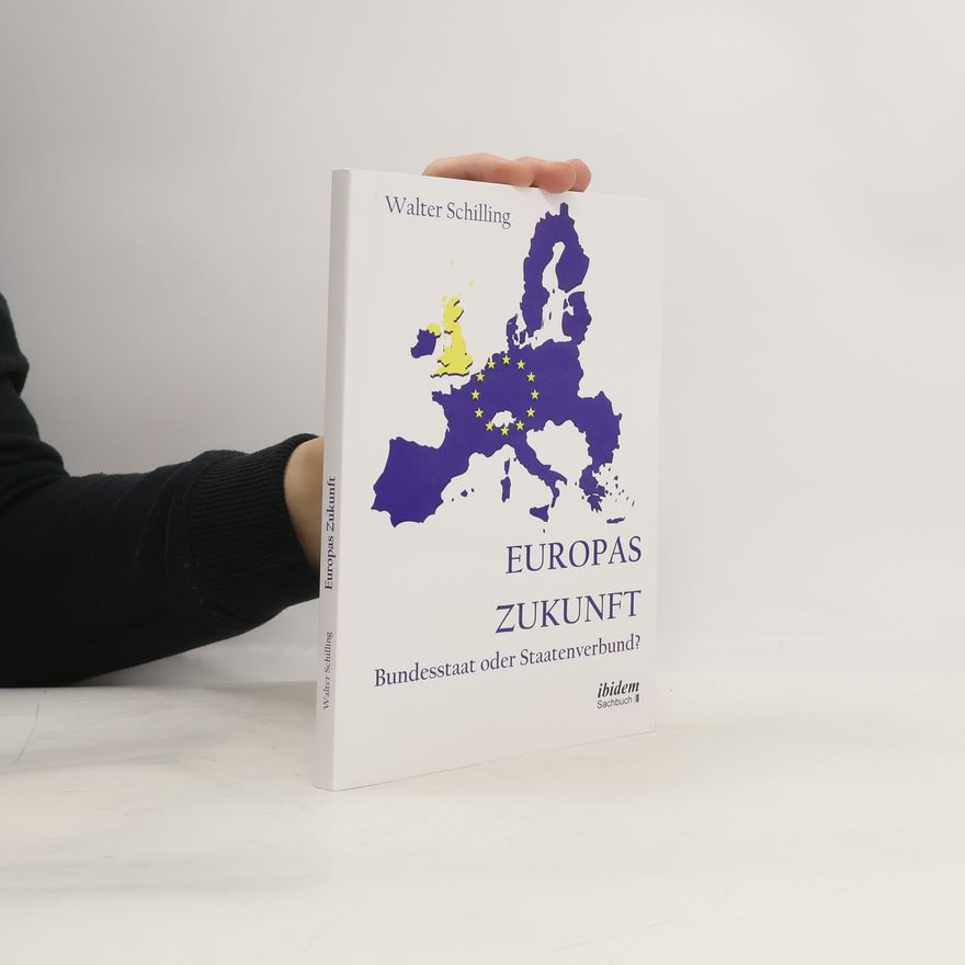 Walter Schilling Europas Zukunft. Bundesstaat oder Staatenverbund?