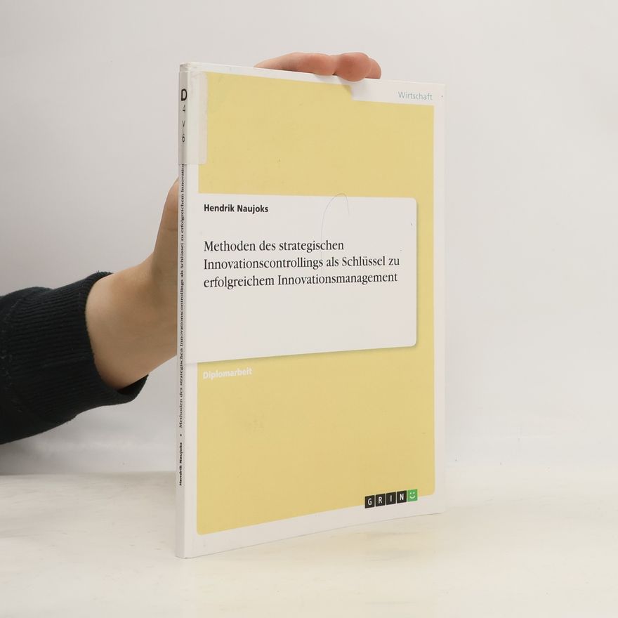 Hendrik Naujoks Methoden des strategischen Innovationscontrollings als Schlüssel zu erfolgreichem Innovationsmanagement