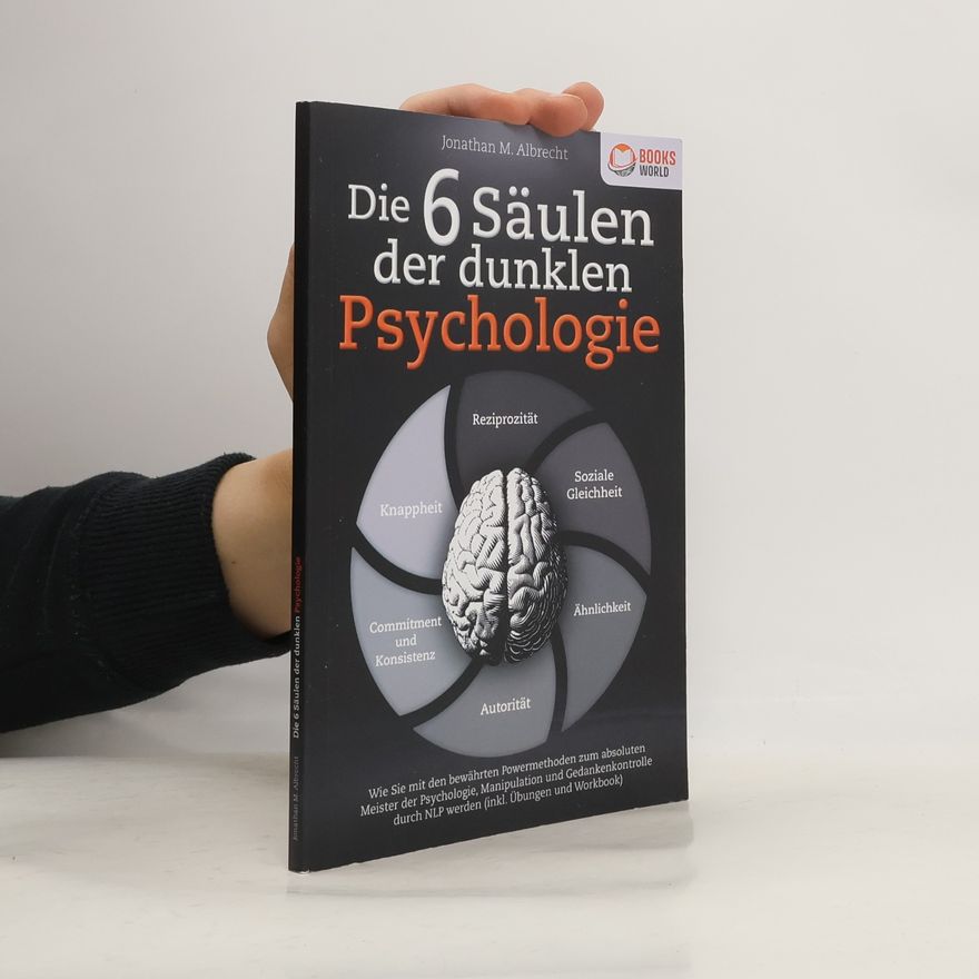 Jonathan M Albrecht Die 6 Säulen der dunklen Psychologie: Wie Sie mit den bewährten Powermethoden zum absoluten Meister der Psychologie, Manipulatio