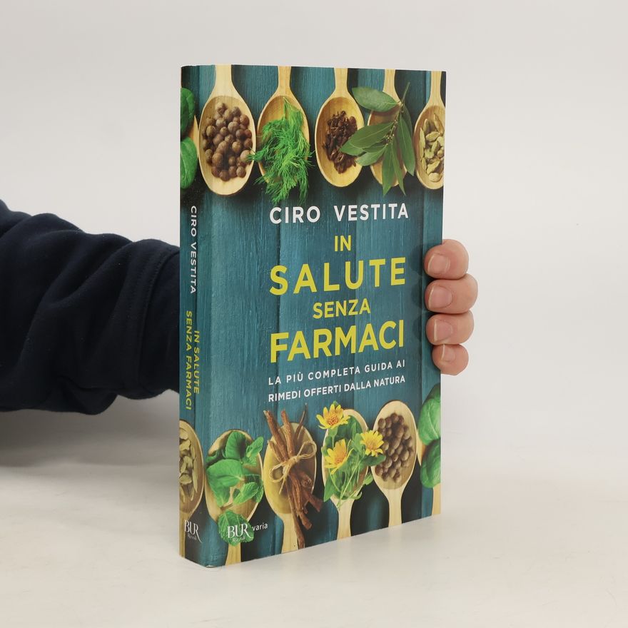 Ciro Vestita In salute senza farmaci. La più completa guida ai rimedi offerti dalla natura