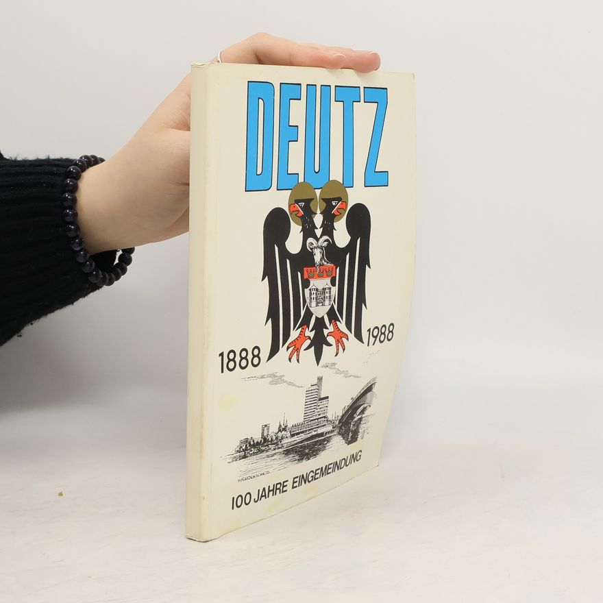 Autorenkollektiv Deutz 1888 - 1988. 100 Jahre Eingemeindung