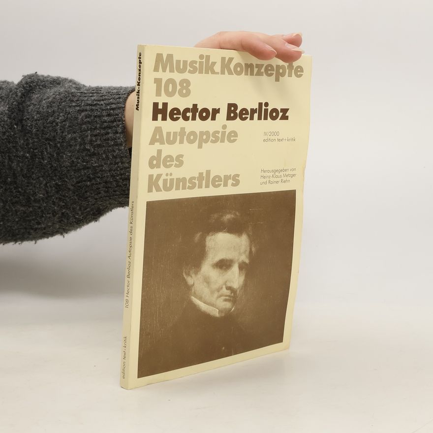 Heinz-Klaus Metzger Musik-Konzepte - 108: Hector Berlioz. Autopsie des Künstlers