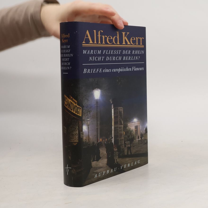 Alfred Kerr Warum fließt der Rhein nicht durch Berlin?