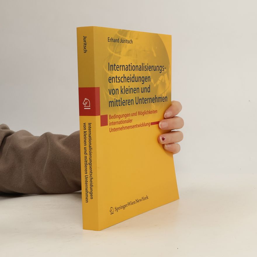 Erhard Juritsch Internationalisierungsentscheidungen von kleinen und mittleren Unternehmen: Bedingungen und Möglichkeiten internationaler Unternehmensentwicklung