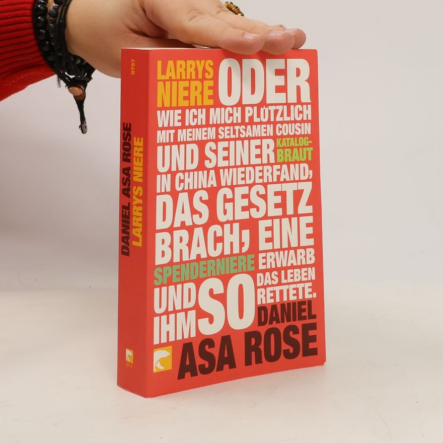 Daniel Asa Rose Larrys Niere oder: wie ich mich plötzlich mit meinem seltsamen Cousin und seiner Katalogbraut in China wiederfand, das Gesetz brach, eine Spenderniere erwarb und ihm so das Leben rettete