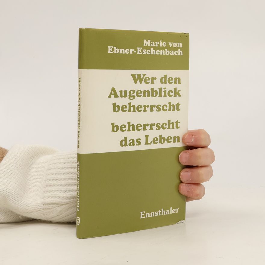 Marie von Ebner-Eschenbachová Wer den Augenblick beherrscht, beherrscht das Leben