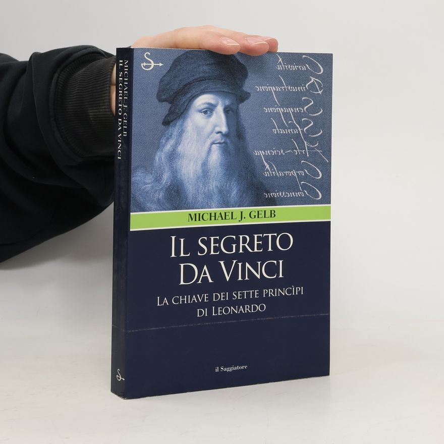 Michael J. Gelb Il Segreto da Vinci. La chiave dei sette principi di Leonardo.