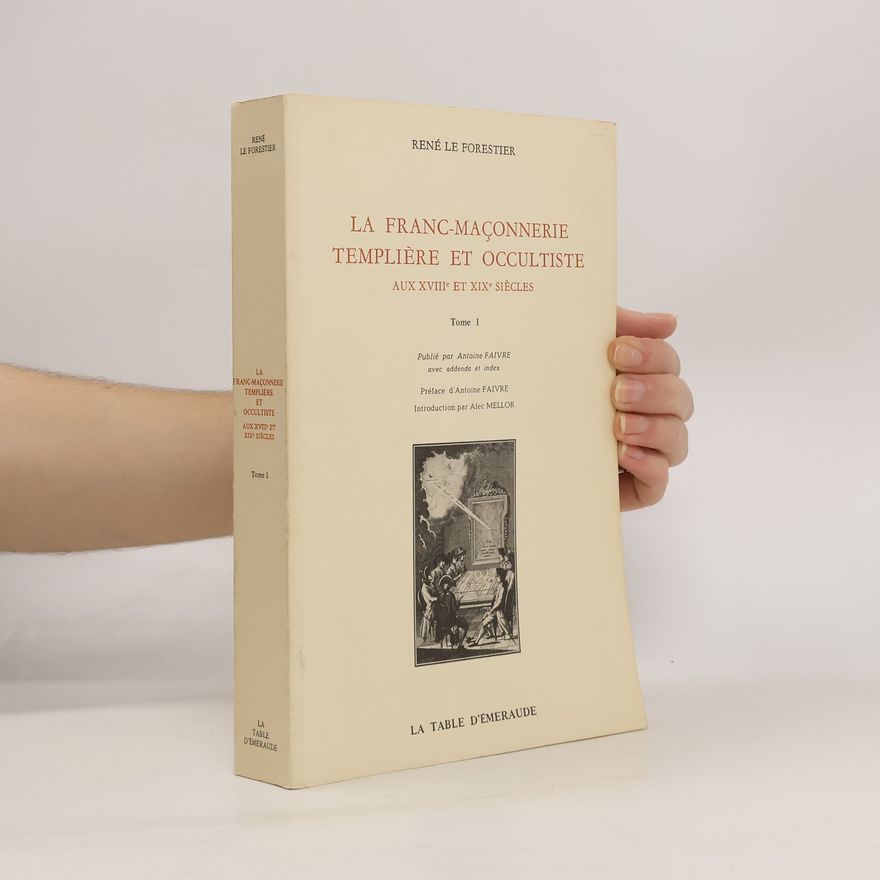 René Le Forestier La Table d'Émeraude - 1: La Franc-maçonnerie templière et occultiste aux XVIIIe et XIXe siècles