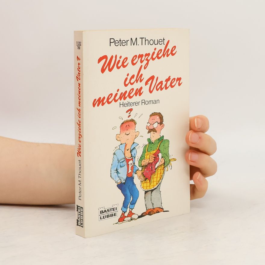 Peter M. Thouet Wie erziehe ich meinen Vater