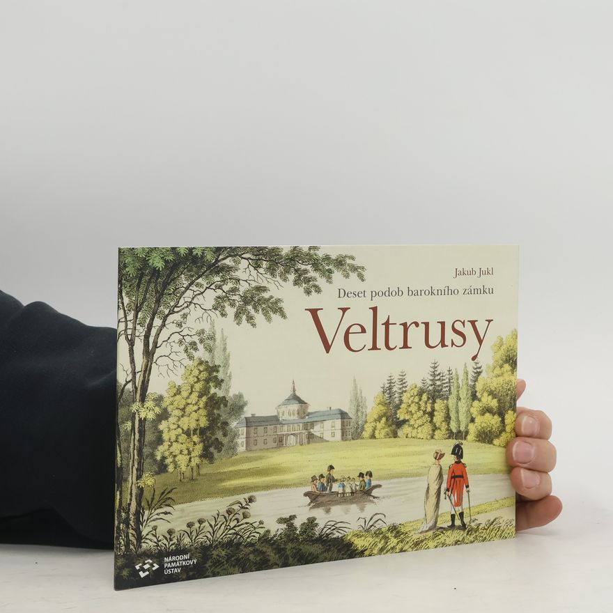 Jakub Jiří Jukl Veltrusy. Deset podob barokního zámku