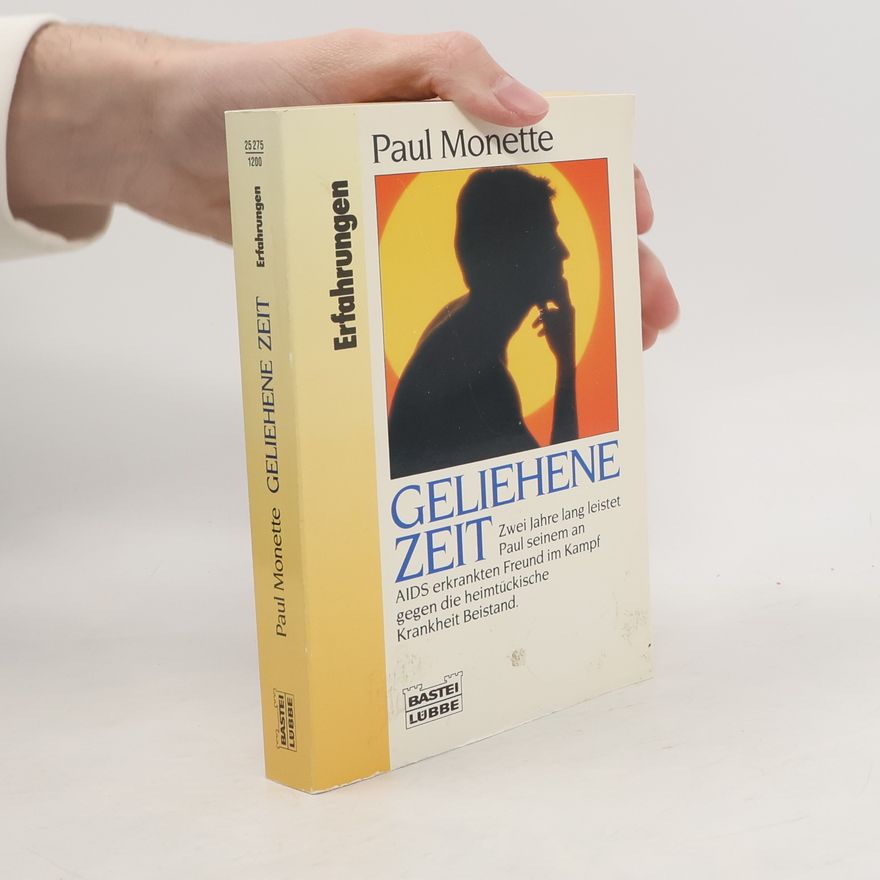 Paul Monette Geliehene Zeit. Zwei Jahre lang leistet Paul seinem an AIDS erkrankten Freund im Kampf gegen die heimtückische Krankheit Beistand
