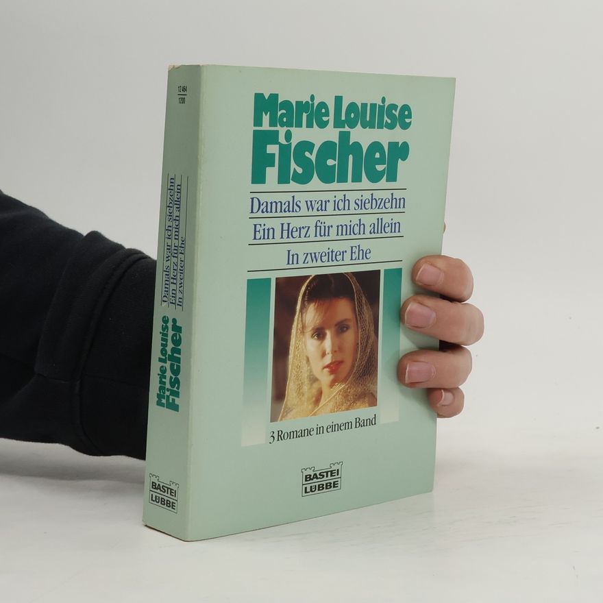 Marie Louise Fischer Damals war ich siebzehn. Ein Herz für mich allein. In zweiter Ehe.