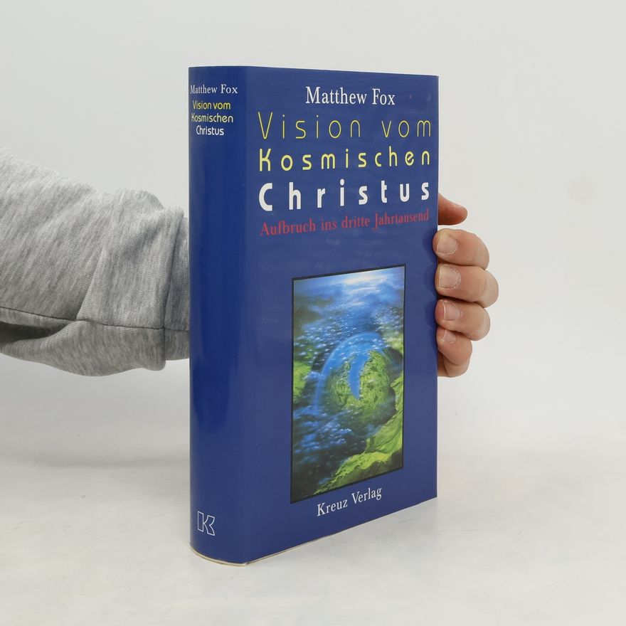 Matthew Fox Vision vom Kosmischen Christus. Aufbruch ins dritte Jahrtausend