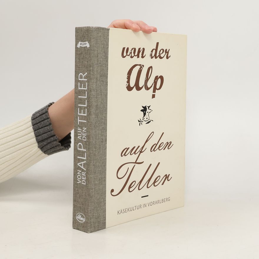 Kurt Bracharz Von der Alp auf den Teller. Käsekultur in Vorarlberg