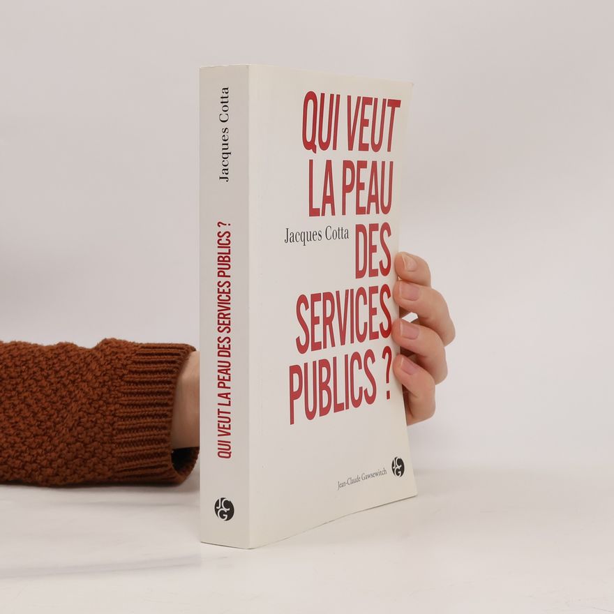 Jacques Cotta Qui veut la peau des services publics ?