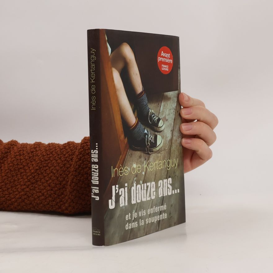 Inés De Kertanguy J'ai douze ans... et je vis enfermé dans la soupente