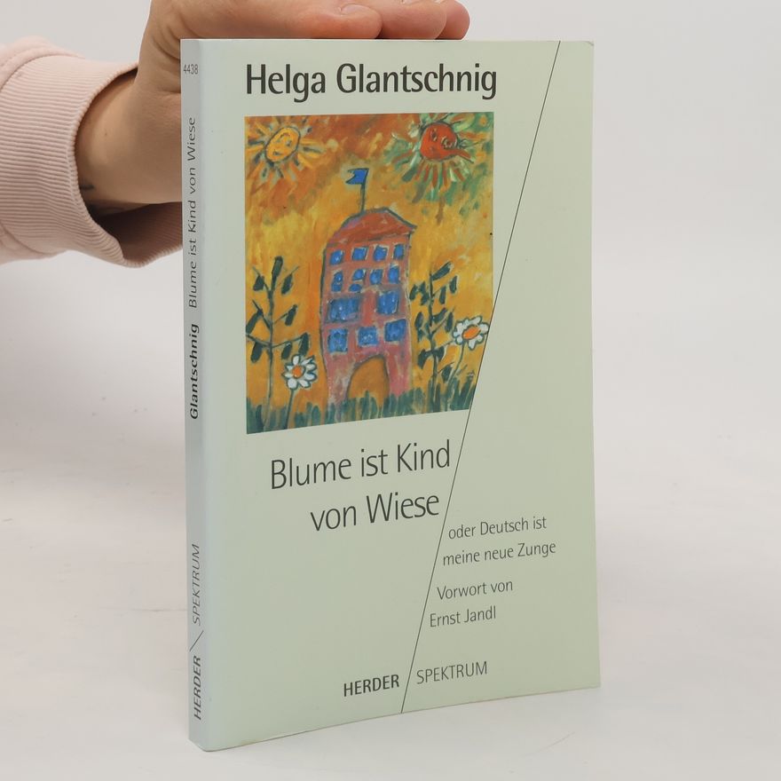 Helga Glantschnig Blume ist Kind von Wiese oder Deutsch ist meine neue Zunge