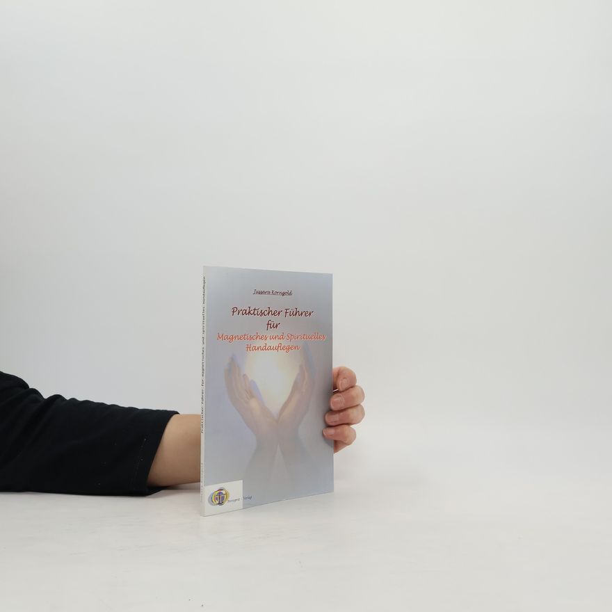Jussara Korngold Praktischer Führer für magnetisches und spirituelles Handauflegen