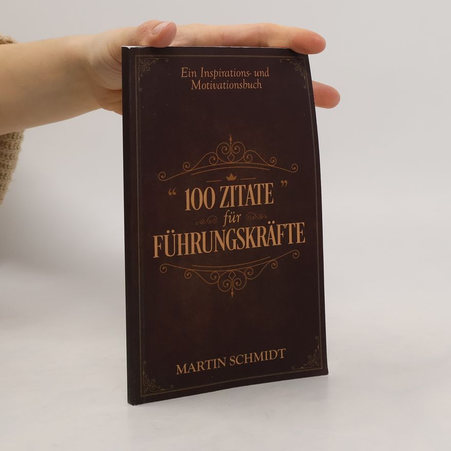 Martin Schmidt-Rossleben 100 Zitate für Führungskräfte: Ein Inspirations- und Motivationsbuch