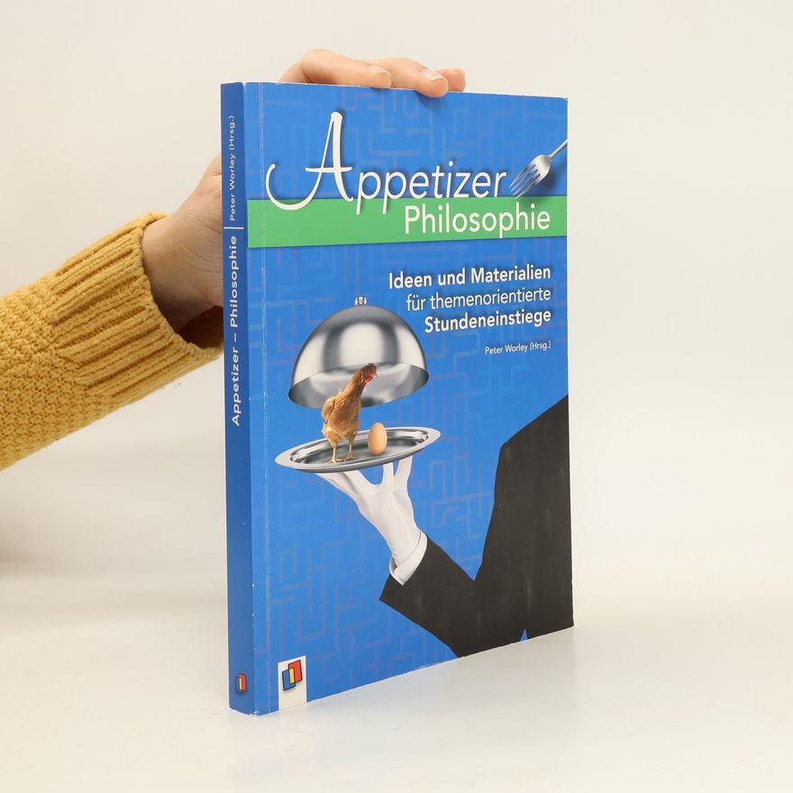 Peter Worley Appetizer Philosophie. Ideen und Materialien für themenorientierte Stundeneinstiege