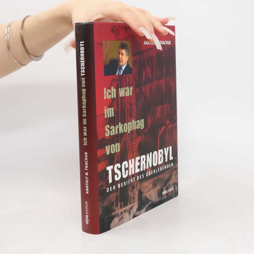Anatolij N. Tkačuk Ich war im Sarkophag von Tschernobyl