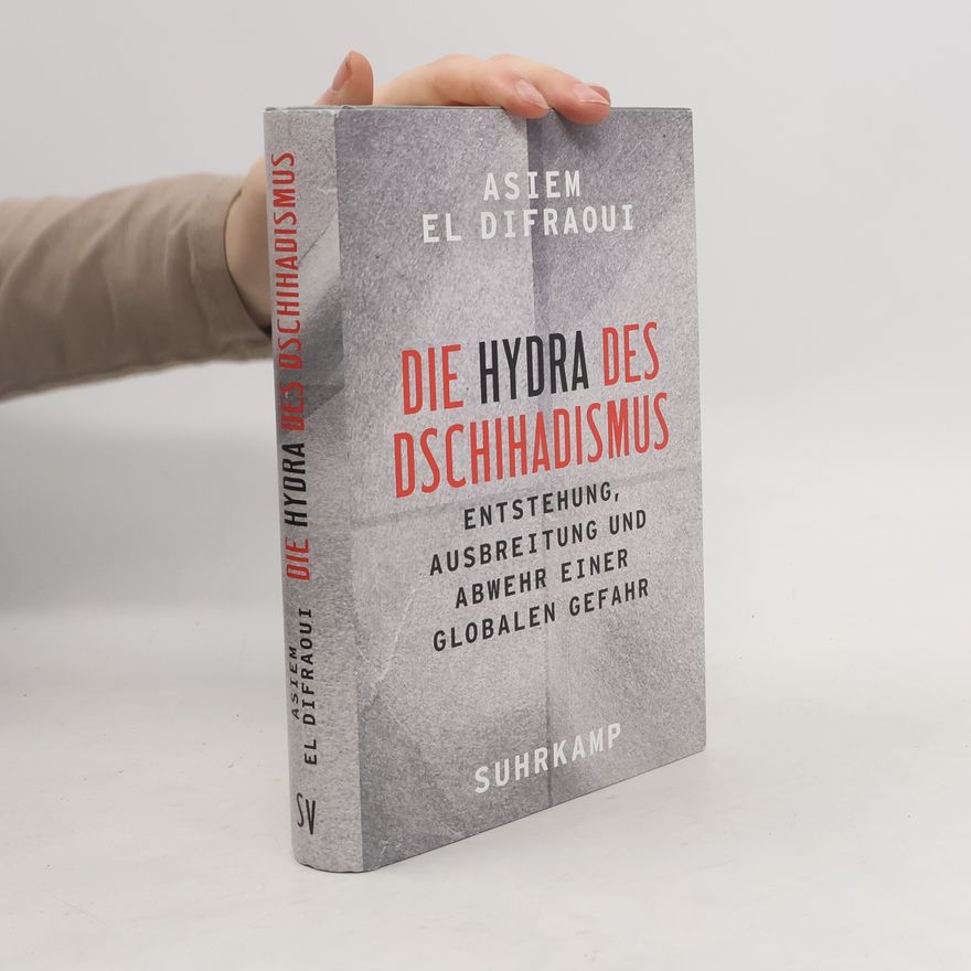 Asiem El Difraoui Die Hydra des Dschihadismus. Entstehung, Ausbreitung und Abwehr einer globalen Gefahr