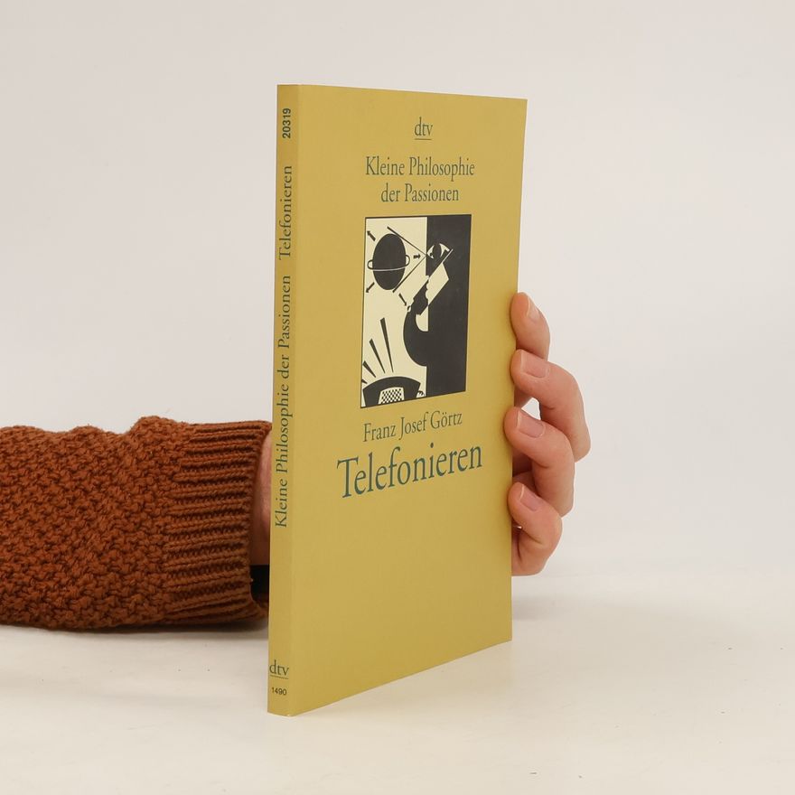 Franz Josef Görtz Kleine Philosophie der Passionen: Telefonieren