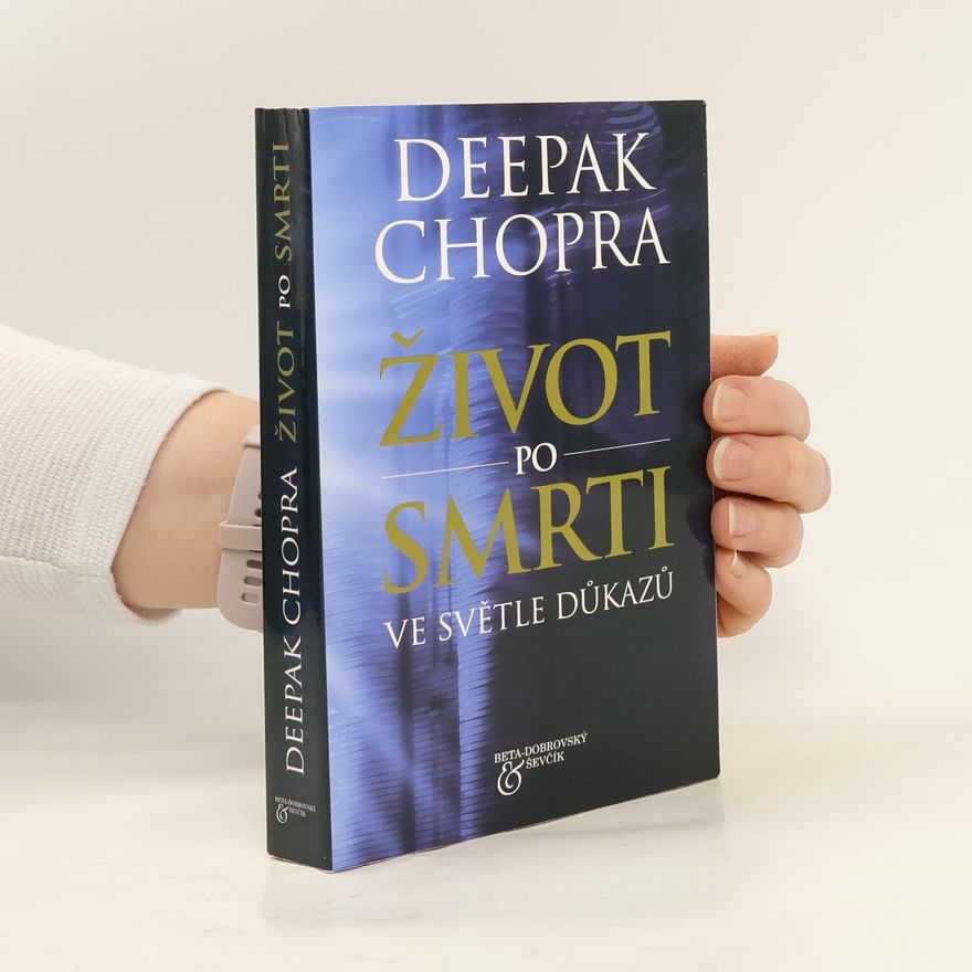 Deepak Chopra Život po smrti : ve světle důkazů