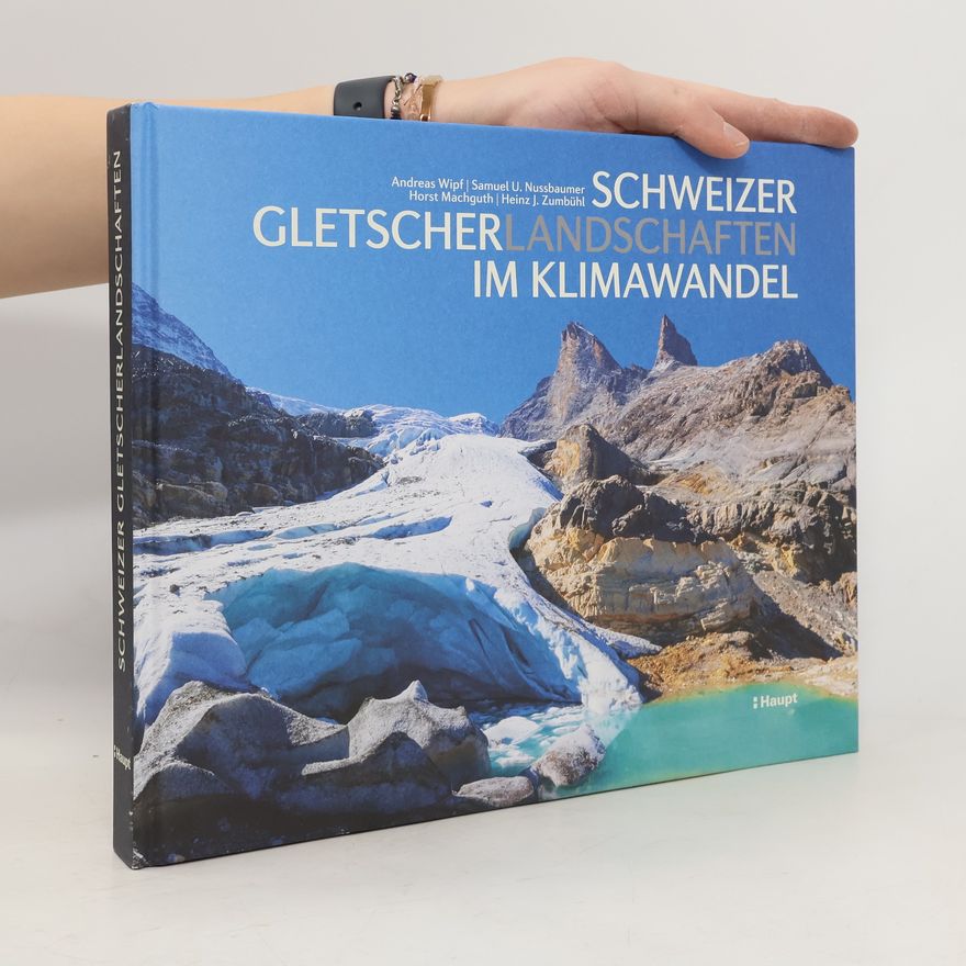 Samuel U. Nussbaumer Schweizer Gletscherlandschaften im Klimawandel