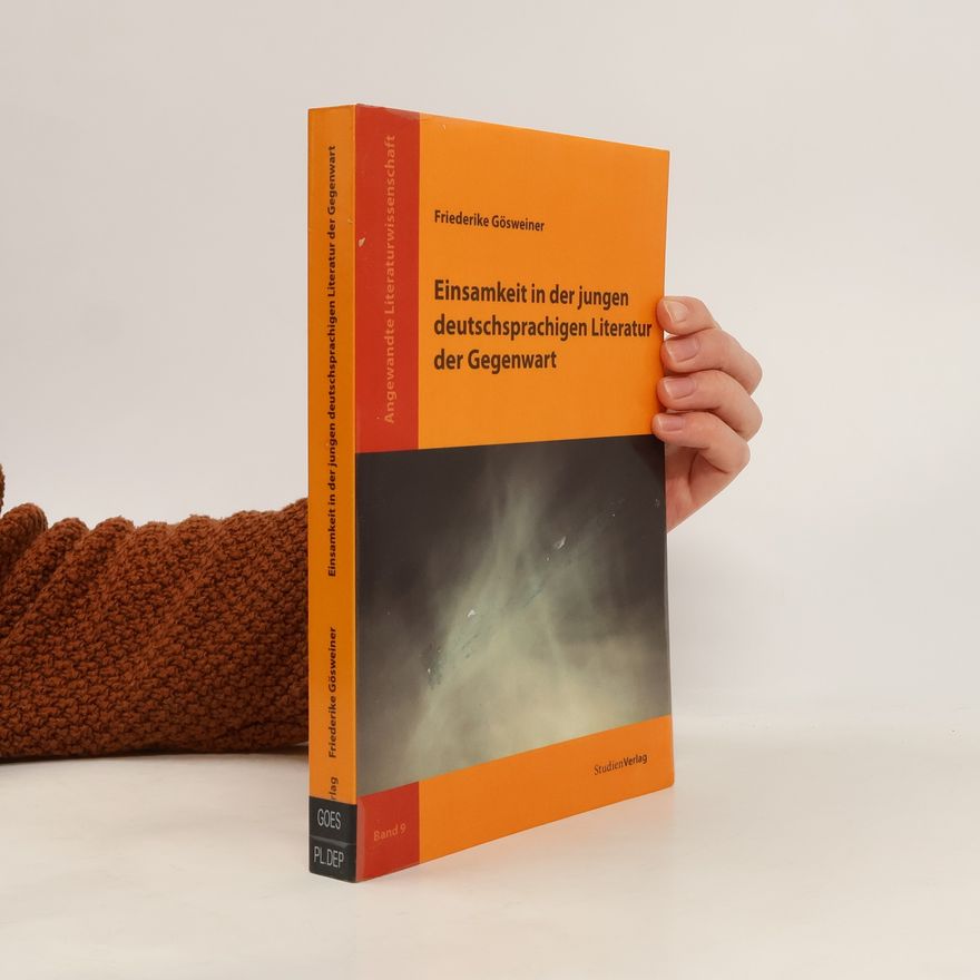 Friederike Gösweiner Angewandte Literaturwissenschaft - 9: Einsamkeit in der jungen deutschsprachigen Literatur der Gegenwart