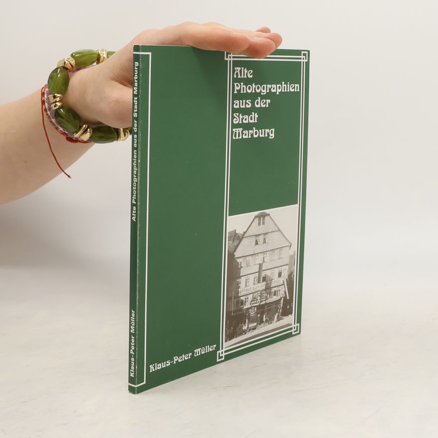Klaus-Peter Müller Marburger Stadtschriften zur Geschichte und Kultur: Alte Photographien aus der Stadt Marburg