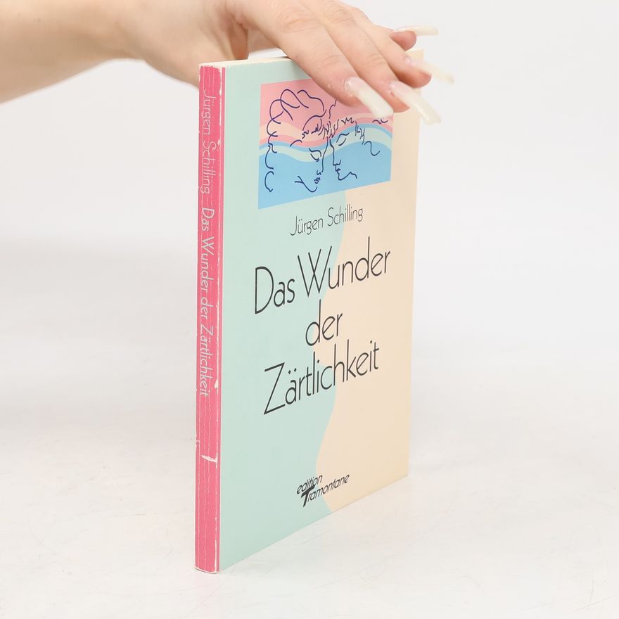Jürgen Schilling Das Wunder der Zärtlichkeit