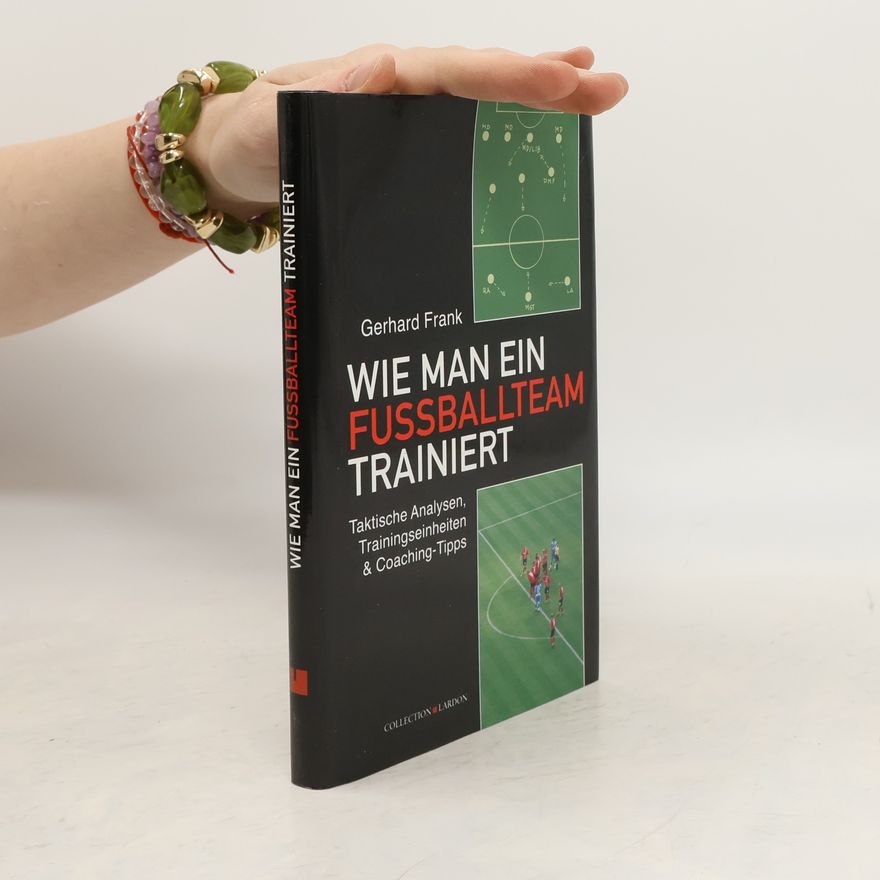 Frank Gerhard Wie man ein Fußballteam trainiert