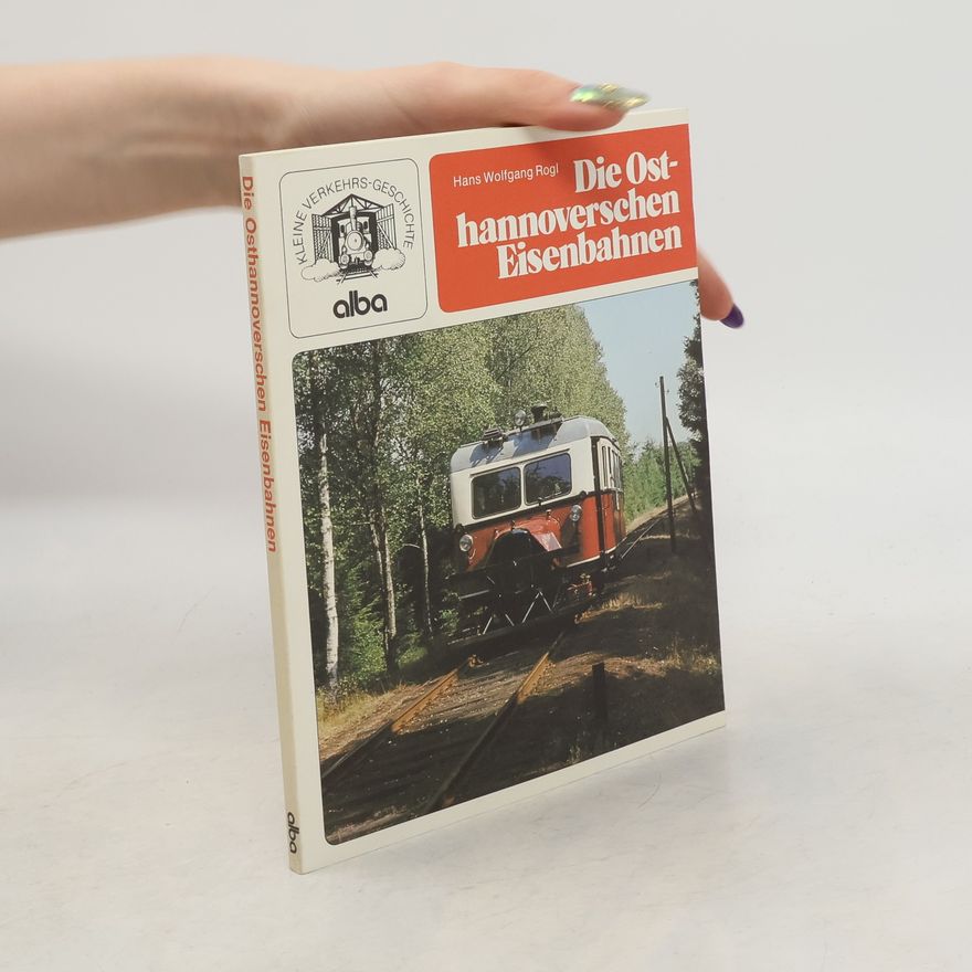 Hans Wolfgang Rogl Die Osthannoverschen Eisenbahnen