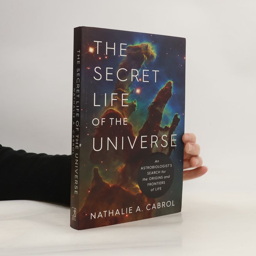 Cabrol Nathalie A. The Secret Life of the Universe: An Astrobiologist´s Search for the Origins and Frontiers of Life