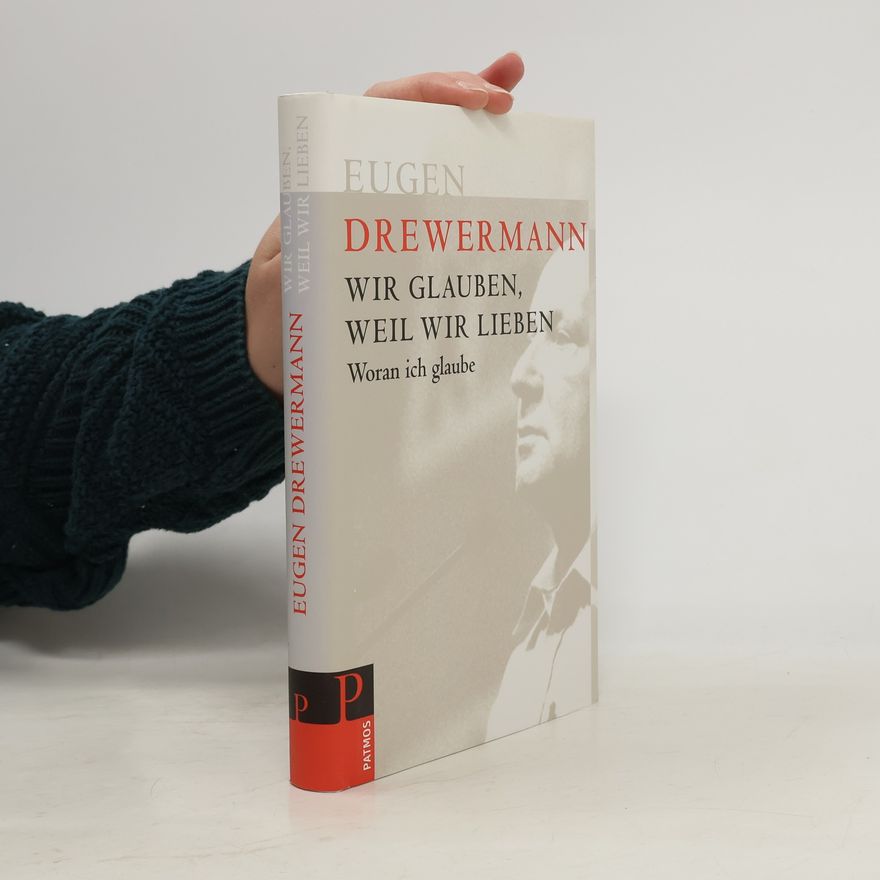 Eugen Drewermann Wir glauben, weil wir lieben