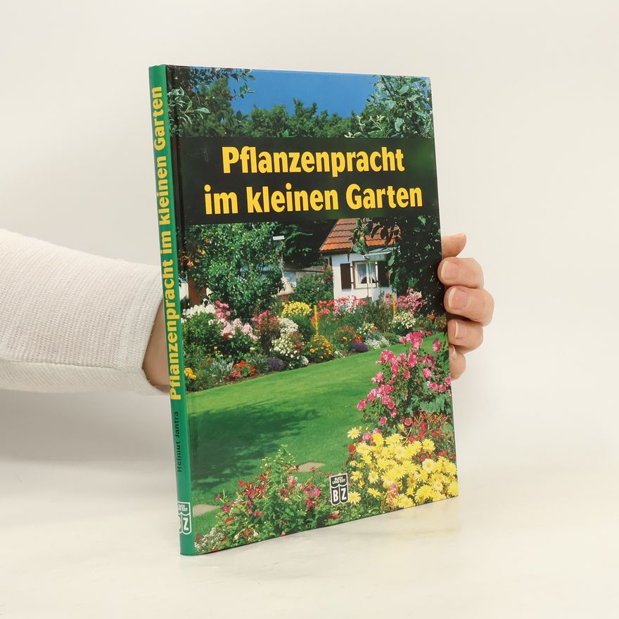 Helmut Jantra Pflanzenpracht im kleinen Garten