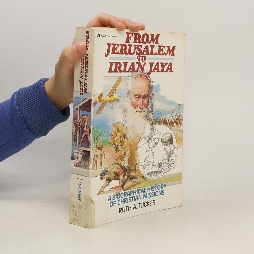 Ruth Tucker From Jerusalem to Irian Jaya : a biographical history of Christian missions