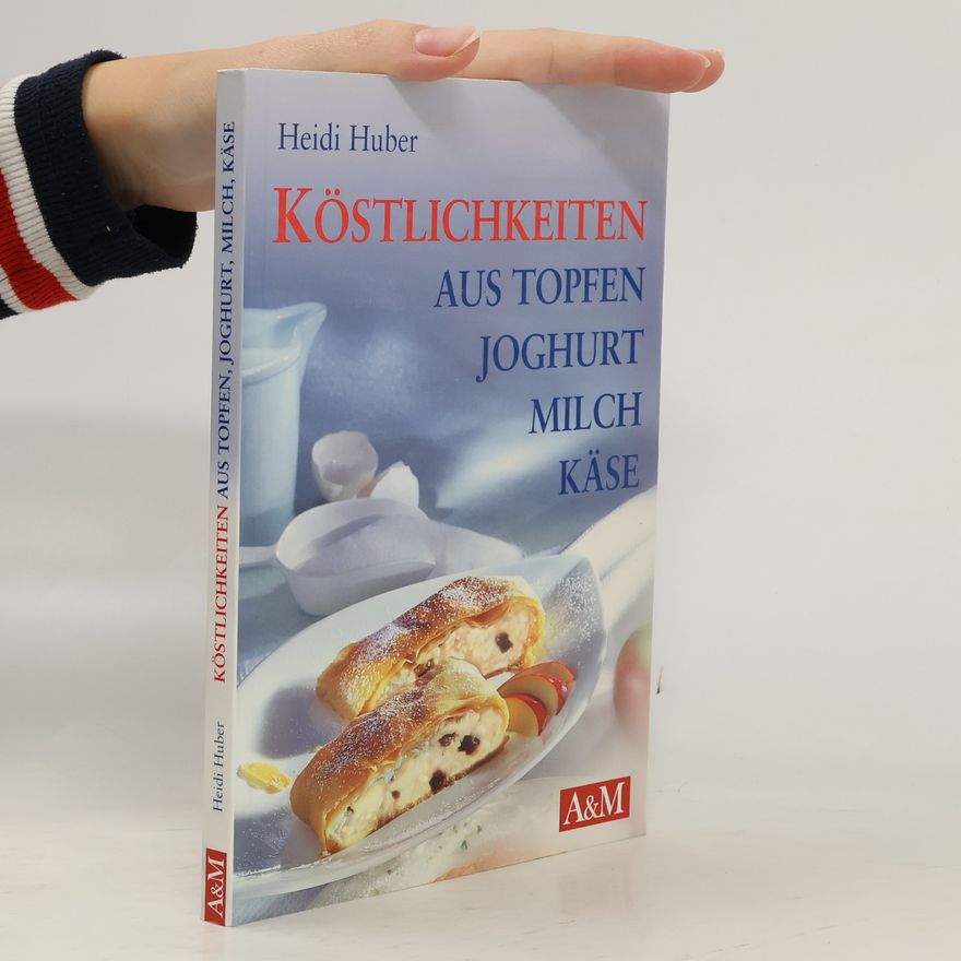 Heidi Huber Köstlichkeiten aus Topfen, Joghurt, Milch, Käse