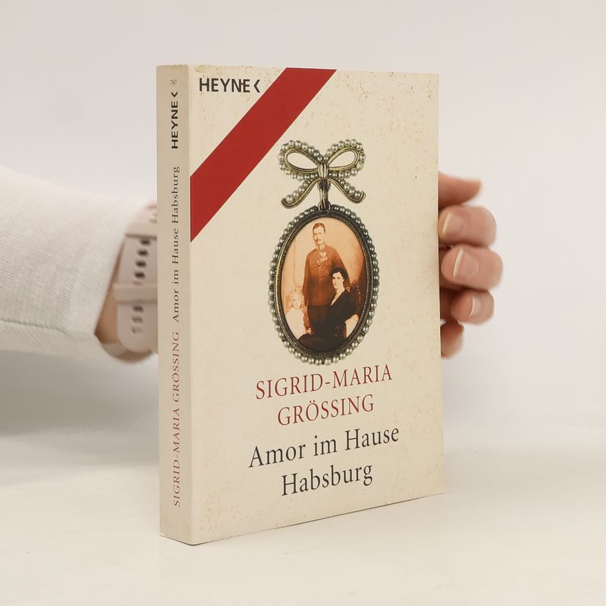 Sigrid-Maria Größing Amor im Hause Habsburg