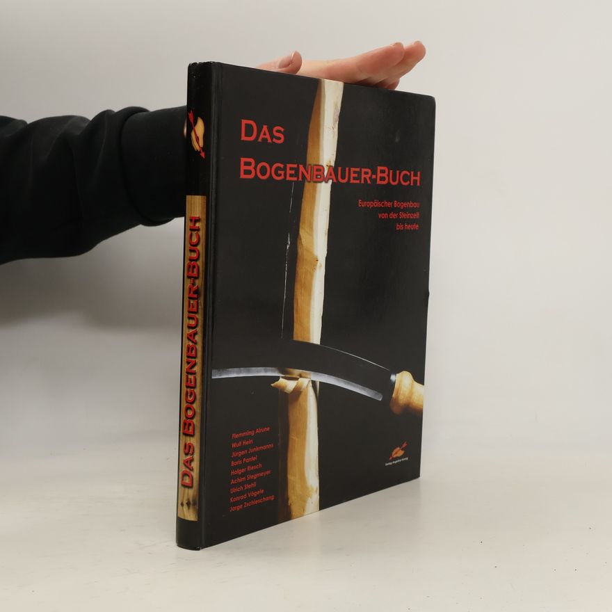 Angelika Hörnig Das Bogenbauer-Buch :europäischer Bogenbau von der Steinzeit bis heute