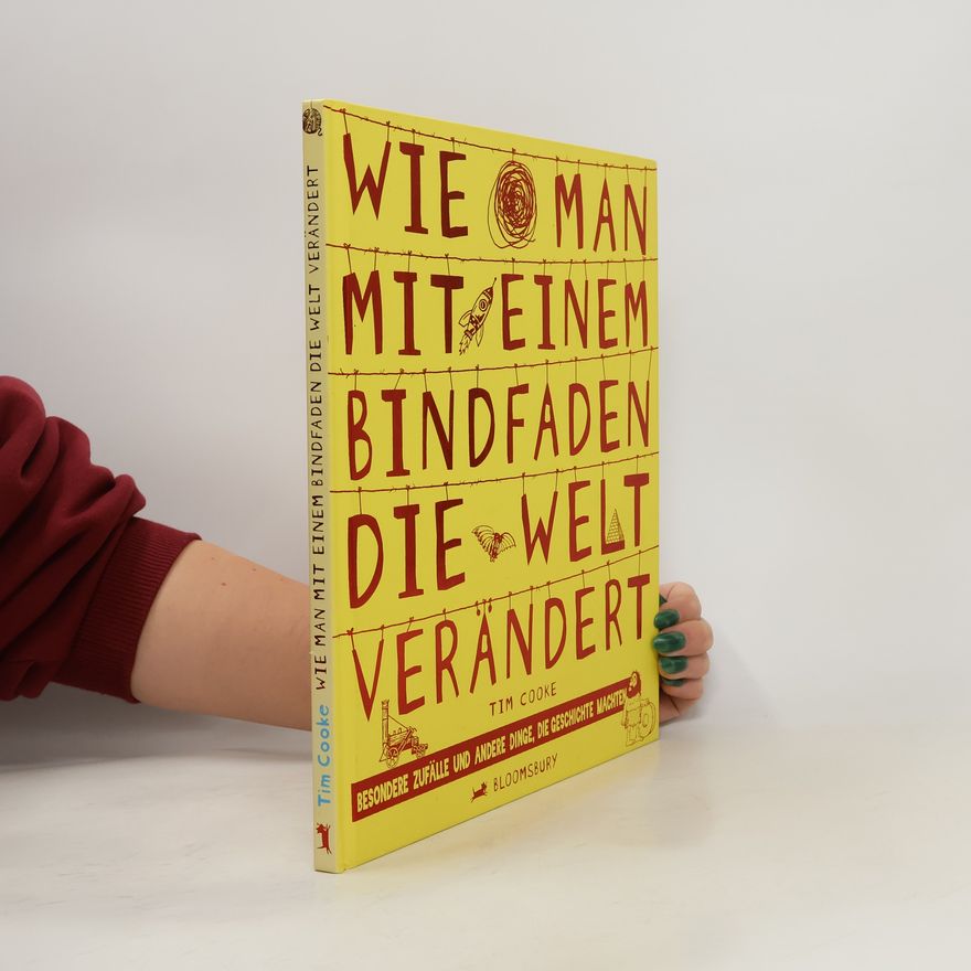 Tim Cooke Wie man mit einem Bindfaden die Welt verändert. Besondere Zufälle und andere Dinge, die Geschichte machten