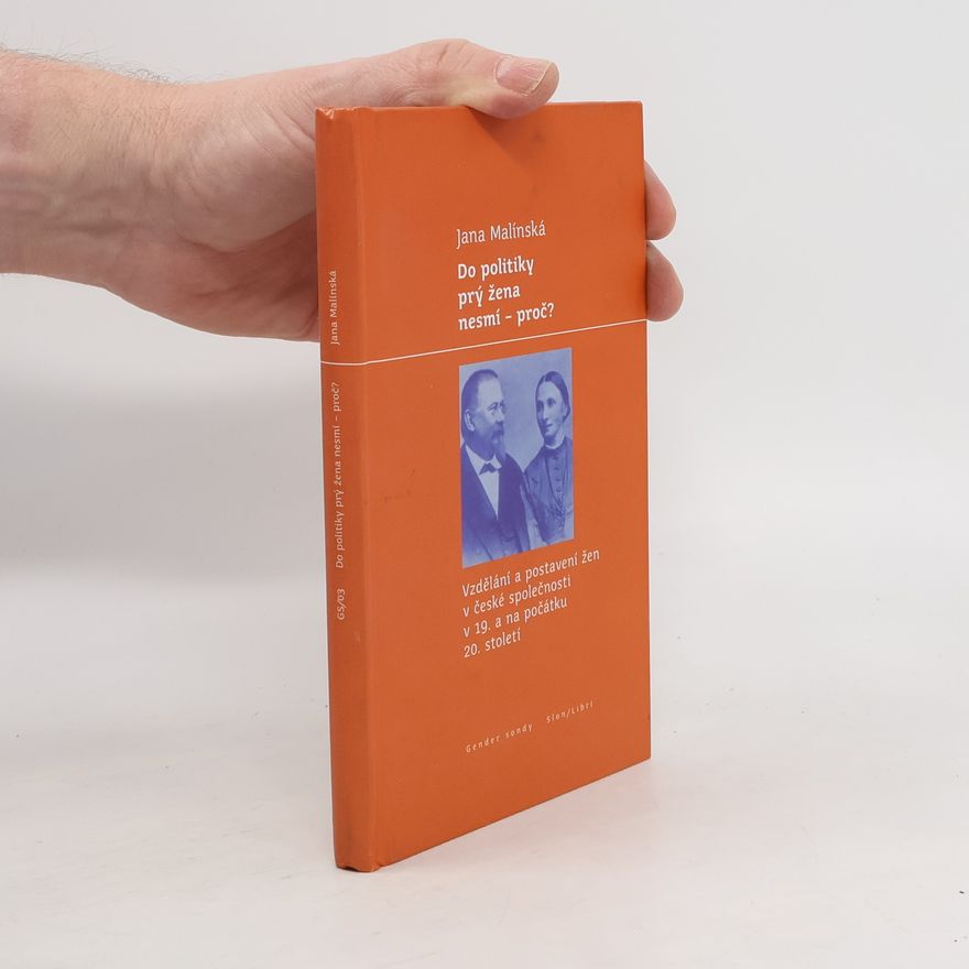 Jakub Krč Do politiky prý žena nesmí – proč?: Vzdělání a postavení žen v české společnosti v 19. a na počátku 20. století